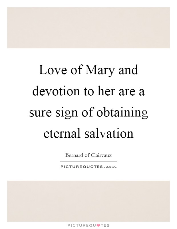 Love of Mary and devotion to her are a sure sign of obtaining eternal salvation Picture Quote #1
