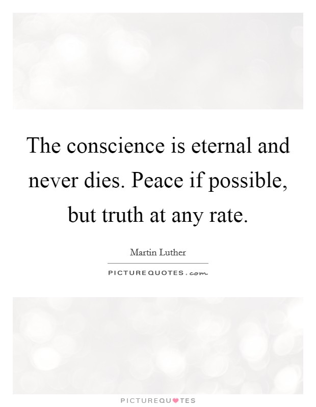 The conscience is eternal and never dies. Peace if possible, but truth at any rate. Picture Quote #1