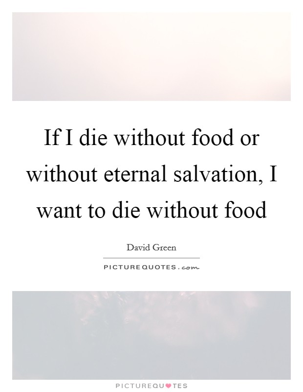 If I die without food or without eternal salvation, I want to die without food Picture Quote #1