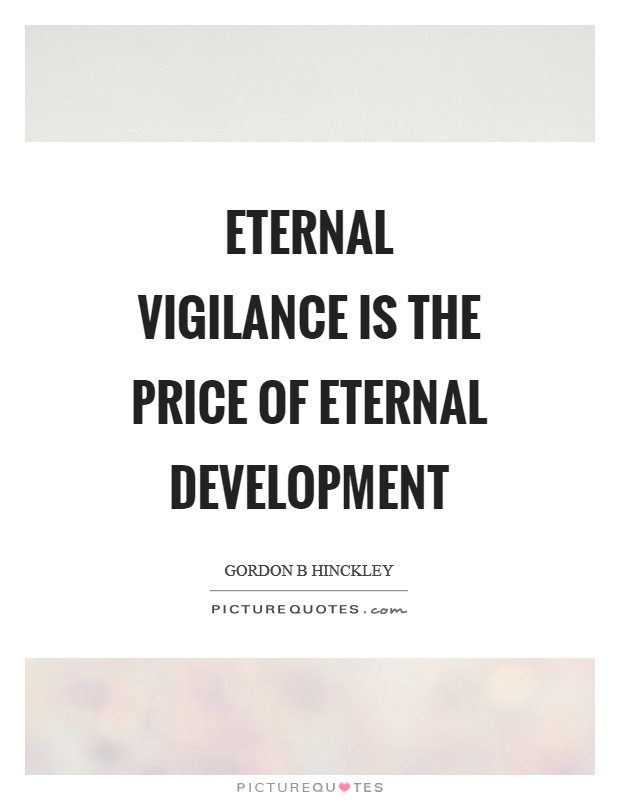 Eternal vigilance is the price of eternal development Picture Quote #1
