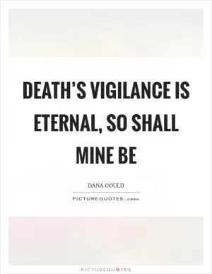 Death’s vigilance is eternal, so shall mine be Picture Quote #1
