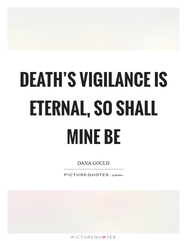 Death's vigilance is eternal, so shall mine be Picture Quote #1
