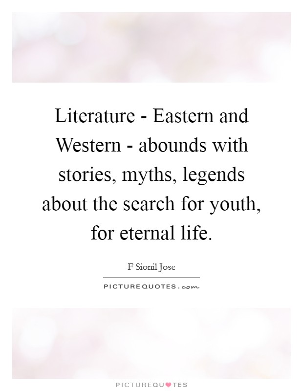 Literature - Eastern and Western - abounds with stories, myths, legends about the search for youth, for eternal life. Picture Quote #1