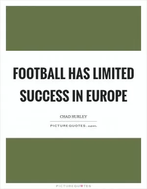 Football has limited success in Europe Picture Quote #1