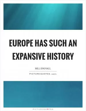 Europe has such an expansive history Picture Quote #1