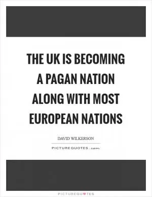 The UK is becoming a pagan nation along with most European nations Picture Quote #1