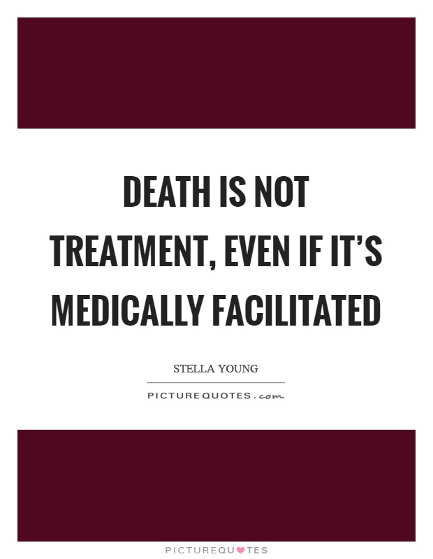 Death is not treatment, even if it's medically facilitated Picture Quote #1