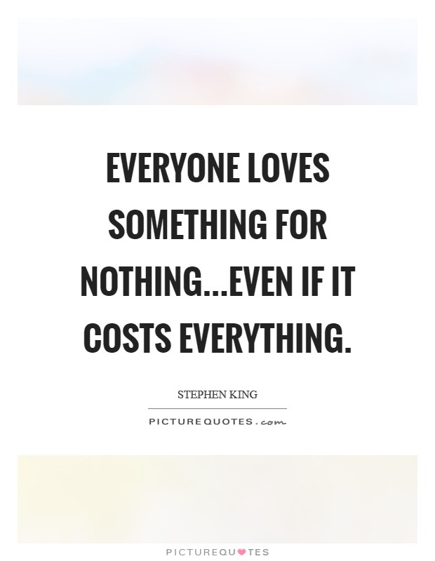 Everyone loves something for nothing...even if it costs everything. Picture Quote #1