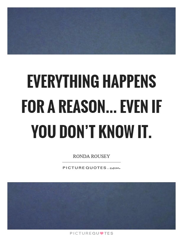 Everything happens for a reason... even if you don't know it. Picture Quote #1