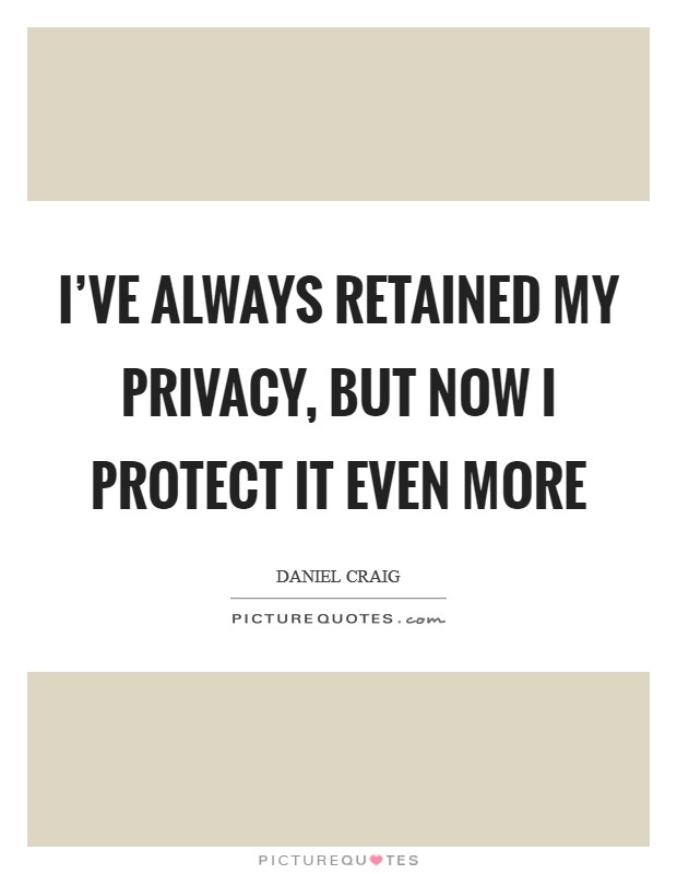 I've always retained my privacy, but now I protect it even more Picture Quote #1