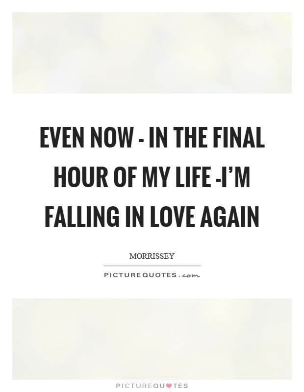 Even now - in the final hour of my life -I'm falling in love again Picture Quote #1