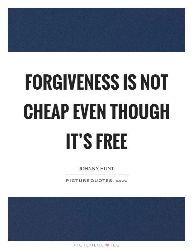 Forgiveness is not cheap even though it's free Picture Quote #1