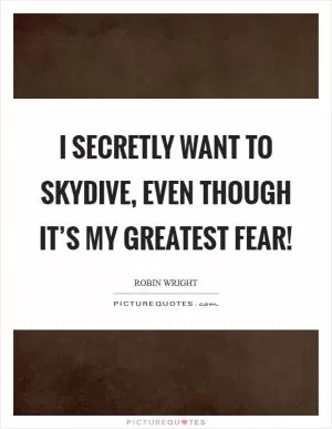 I secretly want to skydive, even though it’s my greatest fear! Picture Quote #1