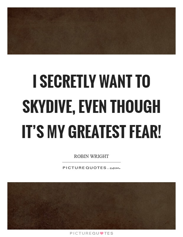 I secretly want to skydive, even though it's my greatest fear! Picture Quote #1
