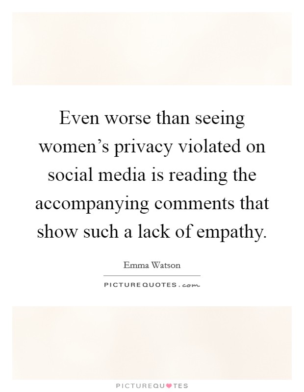 Even worse than seeing women's privacy violated on social media is reading the accompanying comments that show such a lack of empathy. Picture Quote #1