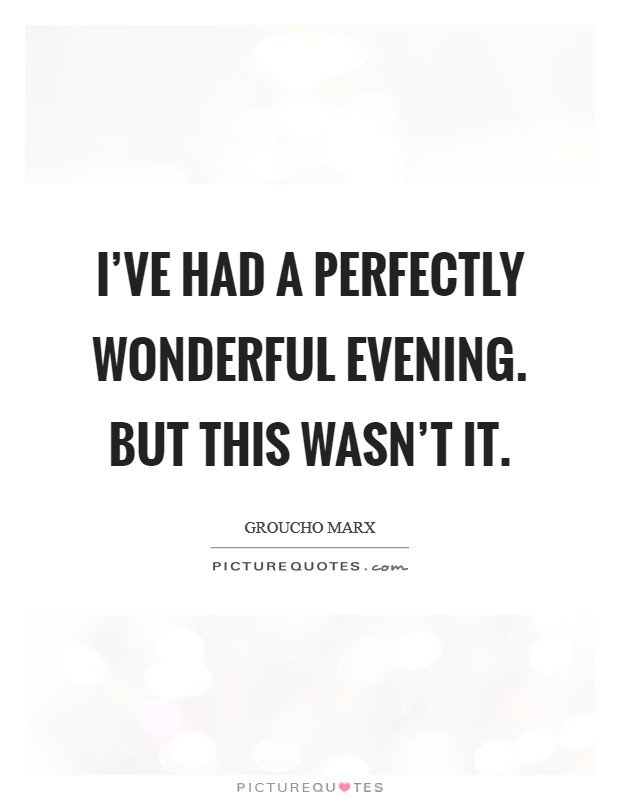 I've had a perfectly wonderful evening. But this wasn't it. Picture Quote #1