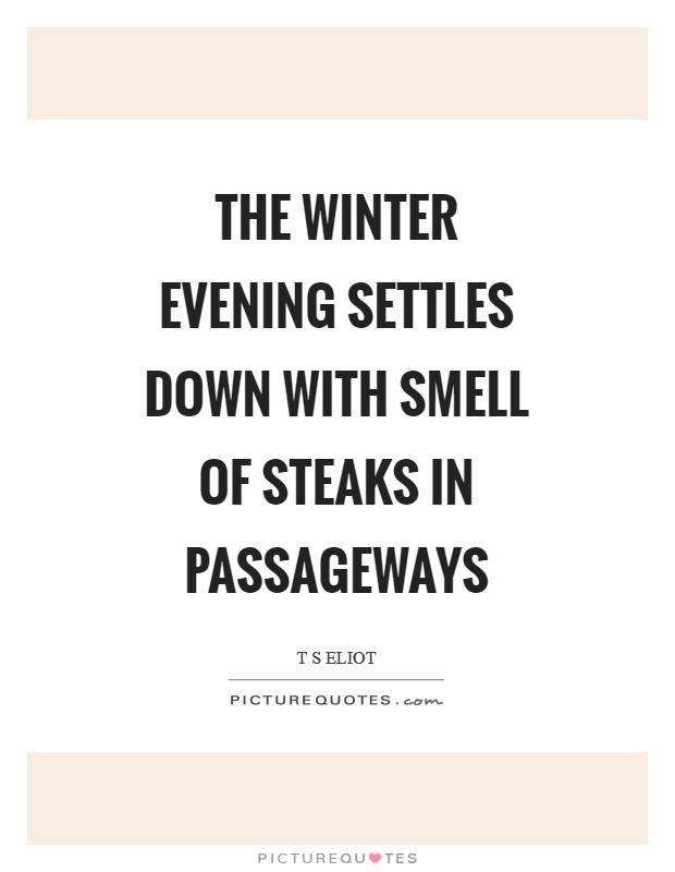The winter evening settles down With smell of steaks in passageways Picture Quote #1