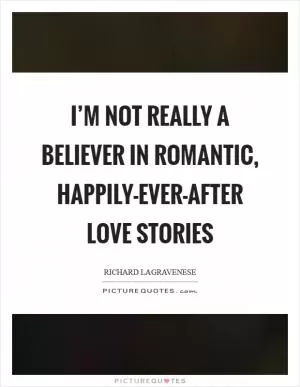 I’m not really a believer in romantic, happily-ever-after love stories Picture Quote #1