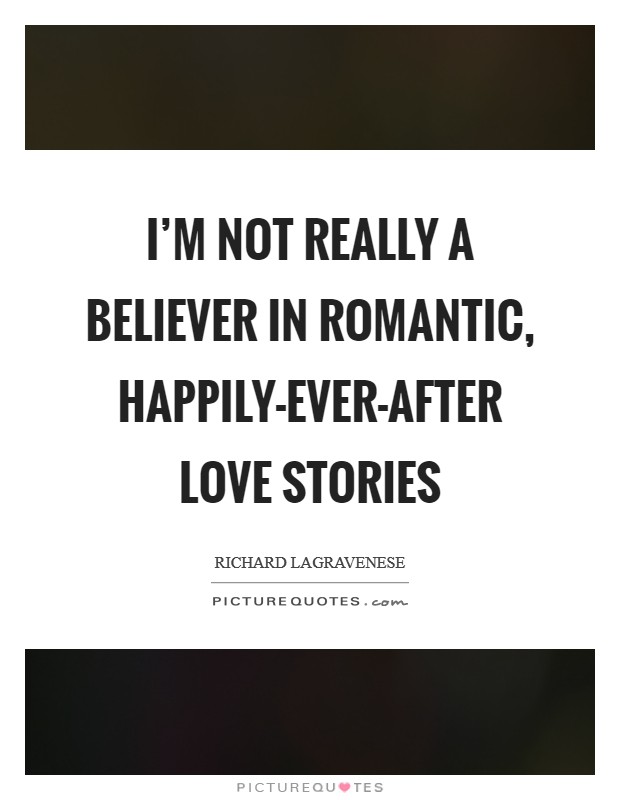 I'm not really a believer in romantic, happily-ever-after love stories Picture Quote #1