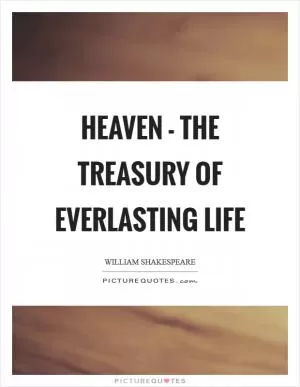 Heaven - the treasury of everlasting life Picture Quote #1