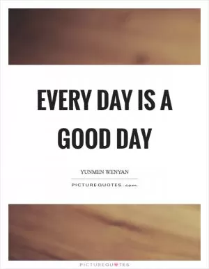 Every day is a good day Picture Quote #1