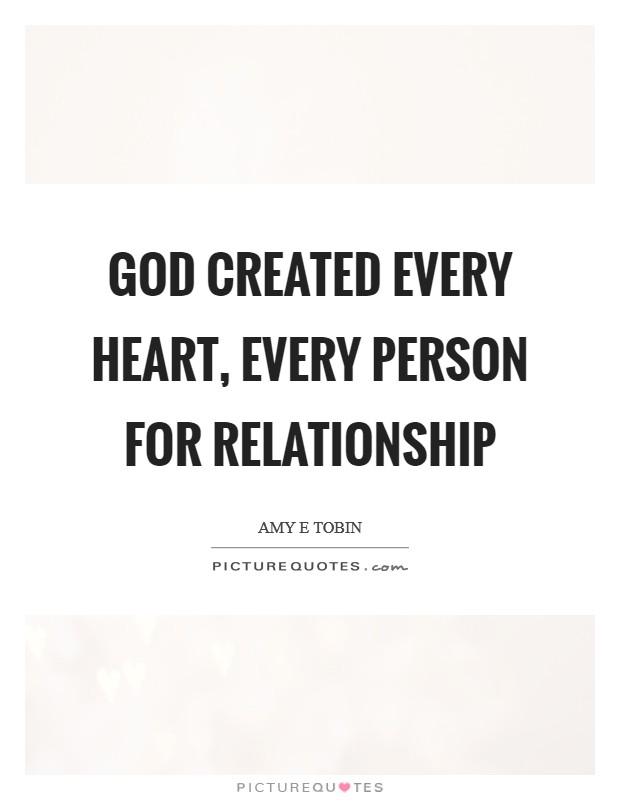 God created every heart, every person for relationship Picture Quote #1