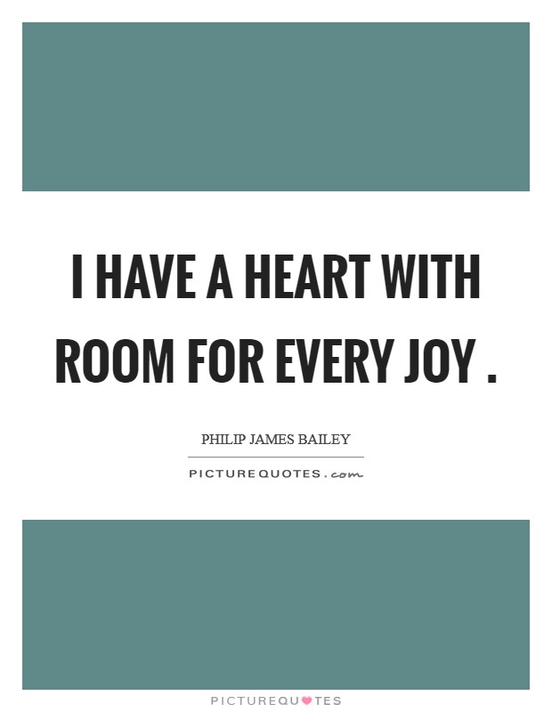 I have a heart with room for every joy . Picture Quote #1