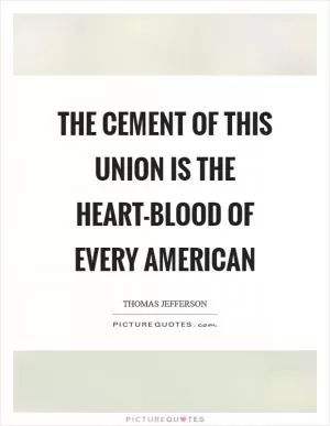 The cement of this union is the heart-blood of every American Picture Quote #1
