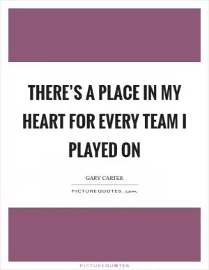 There’s a place in my heart for every team I played on Picture Quote #1