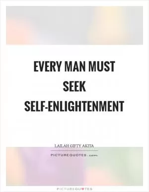 Every man must seek self-enlightenment Picture Quote #1