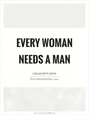 Every woman needs a man Picture Quote #1