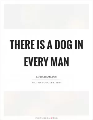 There is a dog in every man Picture Quote #1