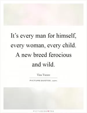 It’s every man for himself, every woman, every child. A new breed ferocious and wild Picture Quote #1
