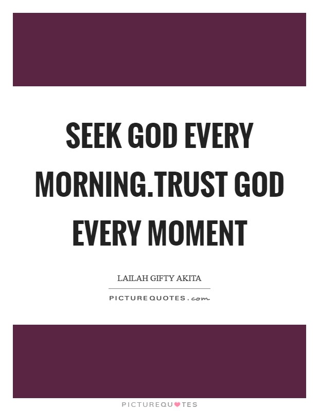 Seek God every morning.Trust God every moment Picture Quote #1