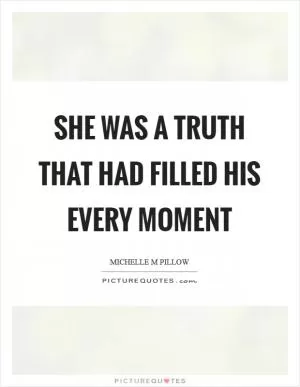 She was a truth that had filled his every moment Picture Quote #1