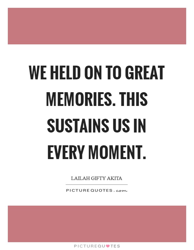 We held on to great memories. This sustains us in every moment. Picture Quote #1