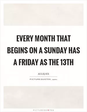 Every month that begins on a Sunday has a Friday as the 13th Picture Quote #1