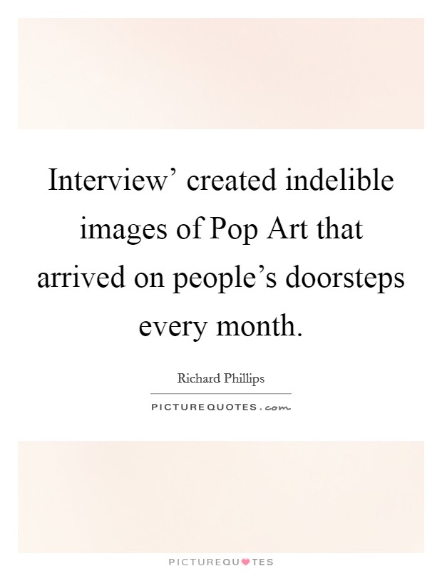 Interview' created indelible images of Pop Art that arrived on people's doorsteps every month. Picture Quote #1