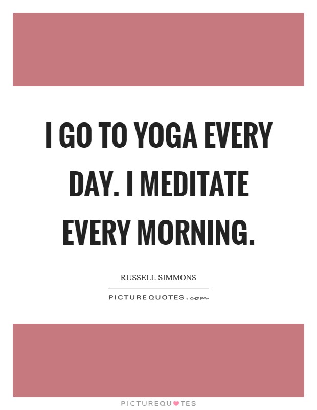 I go to yoga every day. I meditate every morning Picture Quote #1