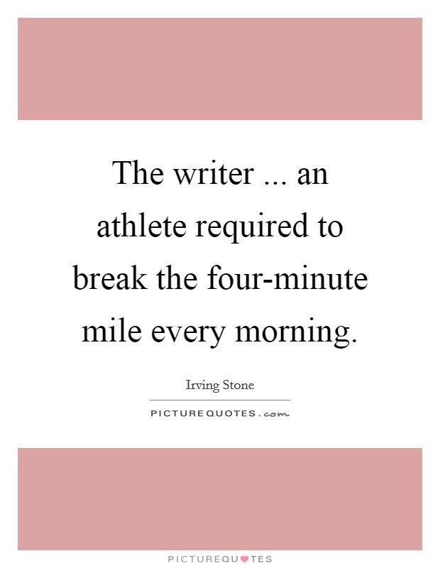 The writer ... an athlete required to break the four-minute mile every morning Picture Quote #1