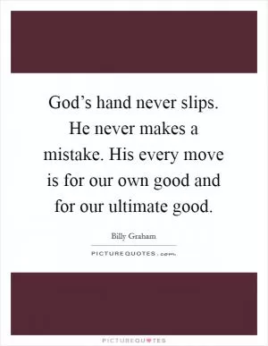 God’s hand never slips. He never makes a mistake. His every move is for our own good and for our ultimate good Picture Quote #1