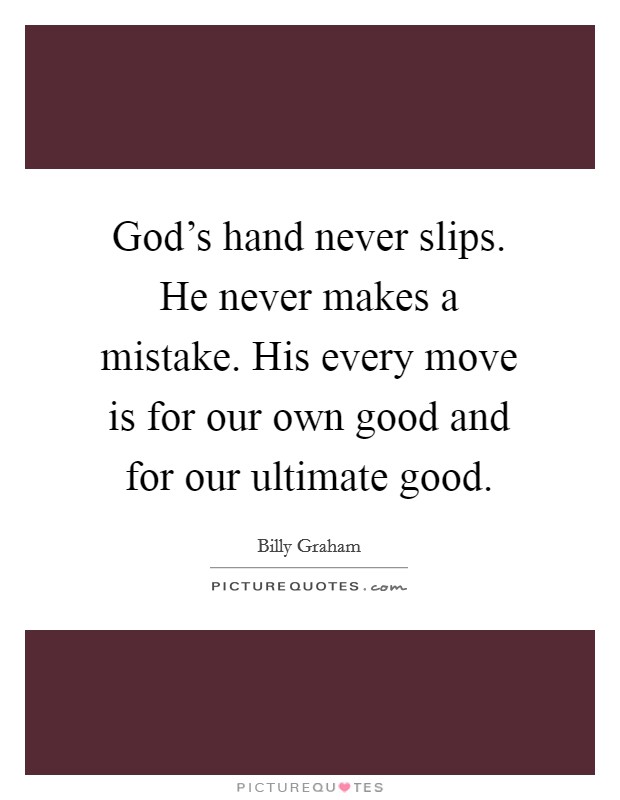 God's hand never slips. He never makes a mistake. His every move is for our own good and for our ultimate good. Picture Quote #1