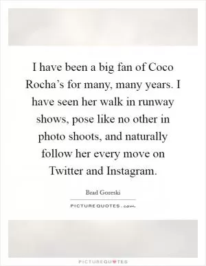 I have been a big fan of Coco Rocha’s for many, many years. I have seen her walk in runway shows, pose like no other in photo shoots, and naturally follow her every move on Twitter and Instagram Picture Quote #1