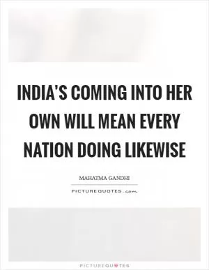 India’s coming into her own will mean every nation doing likewise Picture Quote #1