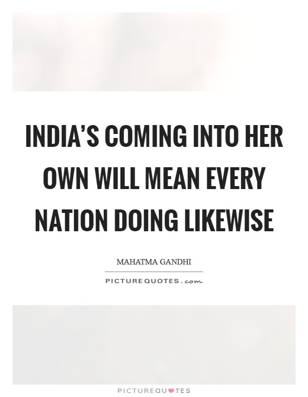 India's coming into her own will mean every nation doing likewise Picture Quote #1