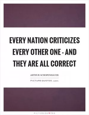 Every nation criticizes every other one - and they are all correct Picture Quote #1