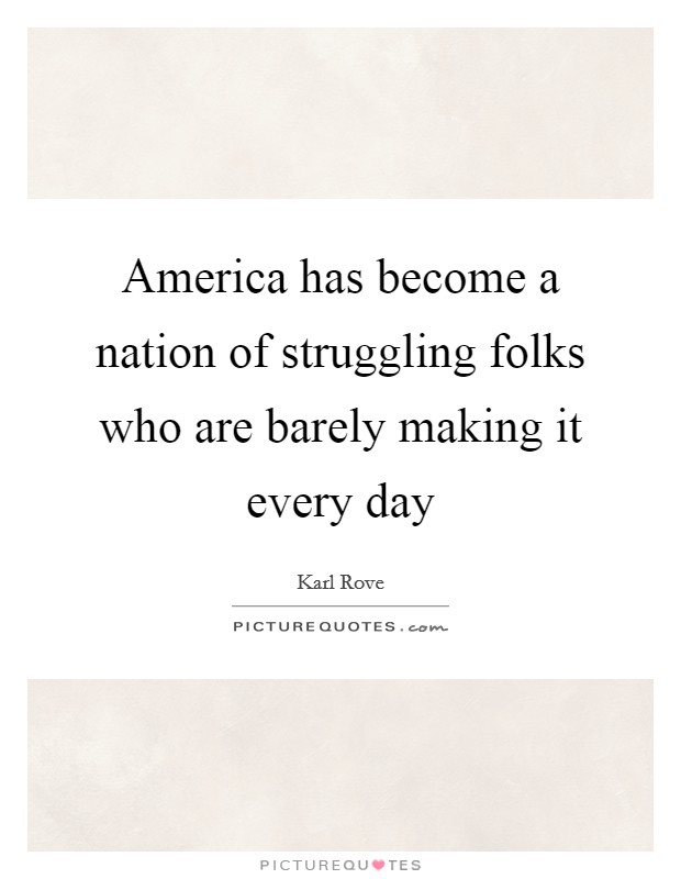 America has become a nation of struggling folks who are barely making it every day Picture Quote #1