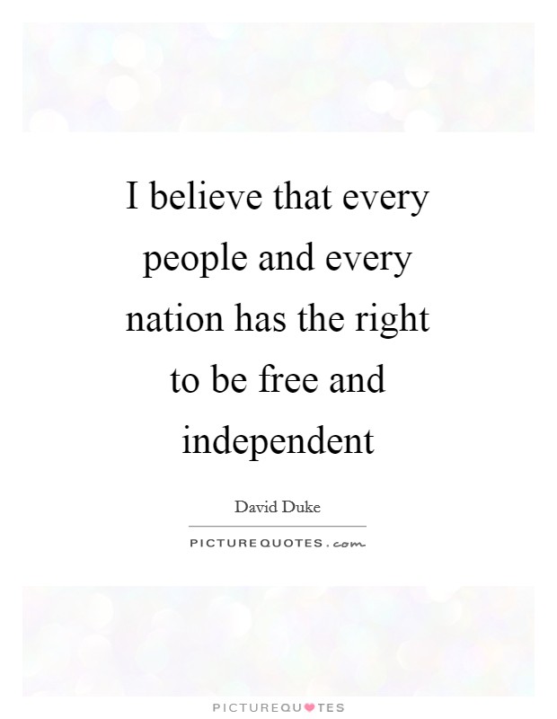 I believe that every people and every nation has the right to be free and independent Picture Quote #1