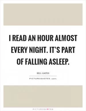 I read an hour almost every night. It’s part of falling asleep Picture Quote #1