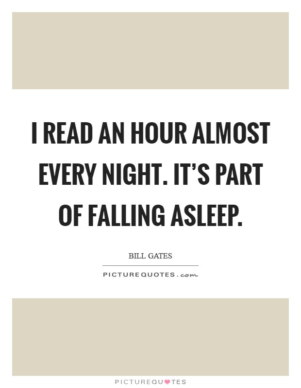 I read an hour almost every night. It's part of falling asleep. Picture Quote #1